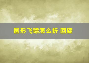 圆形飞镖怎么折 回旋